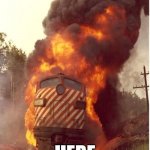 October | OH LOOK! HERE COMES OCTOBER! | image tagged in train fire,october,2020 sucks | made w/ Imgflip meme maker
