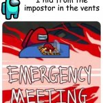 Some excuses are just pure crap, y'know? | I hid from the impostor in the vents | image tagged in emergency meeting among us,among us | made w/ Imgflip meme maker
