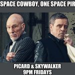 Picard & Skywalker | ONE SPACE COWBOY, ONE SPACE PIRATE:; PICARD & SKYWALKER
9PM FRIDAYS | image tagged in picard skywalker | made w/ Imgflip meme maker