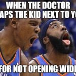 Docter trips | WHEN THE DOCTOR SLAPS THE KID NEXT TO YOU; FOR NOT OPENING WIDE | image tagged in oklahoma city scream,doctor,funny | made w/ Imgflip meme maker