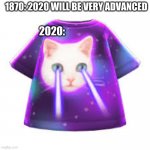 animal crossing meme shirt | 1870: 2020 WILL BE VERY ADVANCED; 2020: | image tagged in animal crossing meme shirt,animal crossing,cats,space,lasers,2020 | made w/ Imgflip meme maker