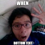 ded | WHEN; BOTTOM TEXT | image tagged in seconds before disaster | made w/ Imgflip meme maker