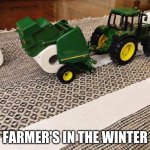 farmers in the winter | FARMER'S IN THE WINTER | image tagged in deere tractor | made w/ Imgflip meme maker