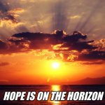 Grief | HOPE IS ON THE HORIZON | image tagged in grief | made w/ Imgflip meme maker