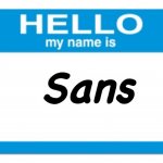 hello my name is | Sans | image tagged in hello my name is | made w/ Imgflip meme maker