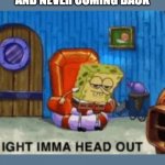 Ight ima head out | MY DAD GETTING MILK AND NEVER COMING BACK | image tagged in ight ima head out | made w/ Imgflip meme maker