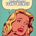 Shocked Woman Pop Art | OH MY GOD 

I CAN'T BELIVE IT; YOU ARE THE BOMBBBB | image tagged in shocked woman pop art | made w/ Imgflip meme maker