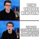 Scott the Woz No Yes | USING THE DRAKE MEME FORMAT; USING THE SCOTT THE WOZ MEME FORMAT BECAUSE HE IS A GREAT YOUTUBER | image tagged in scott the woz no yes | made w/ Imgflip meme maker