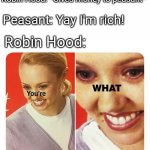 The Robin Hood paradox | Robin Hood: *Gives money to peasant*; Peasant: Yay I'm rich! Robin Hood: | image tagged in you're what,robin hood,funny,memes,crime | made w/ Imgflip meme maker