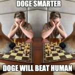 Doge Intelligence | DOGE SMARTER; DOGE WILL BEAT HUMAN | image tagged in double doge chess | made w/ Imgflip meme maker