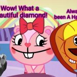 Always has been A Happy Ending (HTF Moment Meme) | Always has been A Happy Ending! Wow! What a beautiful diamond! | image tagged in always has been a happy ending htf moment meme,always has been,memes,happy tree friends,htf,happy handy htf | made w/ Imgflip meme maker