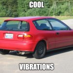 Honda civic | COOL; VIBRATIONS | image tagged in honda civic | made w/ Imgflip meme maker
