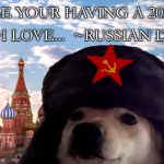 Russian Dog Meme that you not gonna use | WITH LOVE...  ~RUSSIAN DOG; IN CASE YOUR HAVING A 2020 DAY | image tagged in russian dog meme that you not gonna use | made w/ Imgflip meme maker
