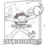Saying this will get you into the rabbit hole... | RANDOM YOUTUBE COMMETER; CAN WE BE FRIENDS?! | image tagged in jaiden begging,youtube comments,jaiden animations,memes,funny | made w/ Imgflip meme maker
