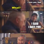 WHAT? | I love you, Dad. What? I SAID I HATE YOU. Good, good!  The dark side is strong with you, my son. | image tagged in hearing aid commercial | made w/ Imgflip meme maker
