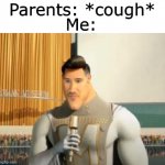 O_O | Parents: *cough*; Me: | image tagged in markiplier metro man | made w/ Imgflip meme maker