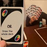 UNO Cards or draw the whole deck meme