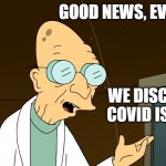 1000 years from now | GOOD NEWS, EVERYONE; WE DISCOVERED
COVID IS A HOAX | image tagged in futurama | made w/ Imgflip meme maker