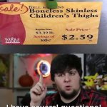 Hmmmm | image tagged in i have several questions hd,you had one job,funny,memes,thighs,children | made w/ Imgflip meme maker