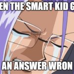 Crying James Pokemon | WHEN THE SMART KID GETS; AN ANSWER WRON | image tagged in crying james pokemon | made w/ Imgflip meme maker