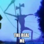 Dancing Siren Head | ME; THE REAL | image tagged in dancing siren head | made w/ Imgflip meme maker