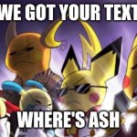 I think I saw him somewhere | WE GOT YOUR TEXT; WHERE'S ASH | image tagged in memes,cashwag crew | made w/ Imgflip meme maker