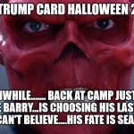 Red Skull | THE TRUMP CARD HALLOWEEN 2020; MEANWHILE....... BACK AT CAMP JUSTICE, RENEGADE BARRY...IS CHOOSING HIS LAST MEAL..... STILL CAN'T BELIEVE....HIS FATE IS SEALED..... | image tagged in red skull | made w/ Imgflip meme maker