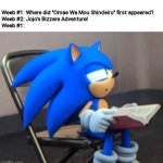Sonic reading book meme: Is it Jojo?!?! | Weeb #1: Where did "Omae Wa Mou Shindeiru" first appeared?
Weeb #2: Jojo's Bizzare Adventure!
Weeb #1: | image tagged in sonic with book tom with newspaper parody | made w/ Imgflip meme maker