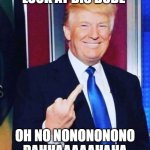 Trump middle finger | LOOK AT DIS DUDE; OH NO NONONONONO DAHHAAAAAHAHA | image tagged in trump middle finger | made w/ Imgflip meme maker