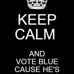 Yea, he looks pretty sus. | KEEP CALM AND
VOTE BLUE
CAUSE HE'S
SUS | image tagged in memes,keep calm and carry on black | made w/ Imgflip meme maker