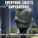 In terms of money, we have no money | EVERYONE: EXISTS
SUPERHEROS:; PARENTS; PARENTS | image tagged in in terms of money we have no money | made w/ Imgflip meme maker