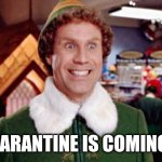 Buddy Elf Favorite | QUARANTINE IS COMING!!! | image tagged in buddy elf favorite,quarantine,coronavirus,2020,christmas,santa claus | made w/ Imgflip meme maker