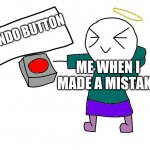 Me when i fail a test(also this is a template) | UNDO BUTTON; ME WHEN I MADE A MISTAKE | image tagged in the button | made w/ Imgflip meme maker