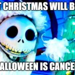 Nightmare Before Christmas | WHAT CHRISTMAS WILL BE LIKE; IF HALLOWEEN IS CANCELED | image tagged in nightmare before christmas,halloween,christmas,halloween canceled,ghosts,memes | made w/ Imgflip meme maker