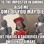 Some of you may die | ME: IS THE IMPOSTER IN AMONG US; ALSO ME: | image tagged in some of you may die | made w/ Imgflip meme maker