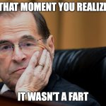 Mans pooped his pants on live television XD | THAT MOMENT YOU REALIZE; IT WASN'T A FART | image tagged in jerry nadler sad | made w/ Imgflip meme maker