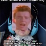 Not a rickroll but a rick FACT! | Rick Astley's Never Gonna Give You Up was turned into a meme because it was a beloved song. NEVER GONNA GIVE YOU UP! NEVER GONNA LET YOU DOWN! NEVER GONNA RUN AROUND AND DESERT YOU! NEVER GONNA MAKE YOU CRY! NEVER GONNA SAY GOODBYE! NEVER GONNA TELL A LIE AND HURT YOU! *repeat* | image tagged in memes,jammin baby | made w/ Imgflip meme maker