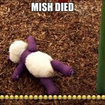 Mish has fallen | MISH DIED; 😂😂😂😂😂😂😂😂😂😂😂😂😂😂😂😂😂😂😂😂😂😂😂😂😂😂😂😂😂😂😂😂😂😂😂😂 | image tagged in mish has fallen | made w/ Imgflip meme maker