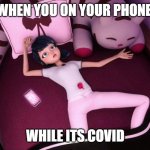 MIRACULOUS | WHEN YOU ON YOUR PHONE; WHILE ITS COVID | image tagged in miraculous ladybug marinette in bed | made w/ Imgflip meme maker