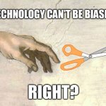 Left handed scissors | TECHNOLOGY CAN'T BE BIASED; RIGHT? | image tagged in left handed scissors | made w/ Imgflip meme maker