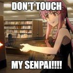 Yuno Gasai | DON'T TOUCH; MY SENPAI!!!! | image tagged in yuno gasai | made w/ Imgflip meme maker