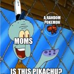 Using a new template | A RANDOM POKEMON; MOMS; IS THIS PIKACHU? | image tagged in squidward butterfly | made w/ Imgflip meme maker