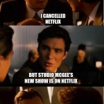 Leonardo Decaprio | I CANCELLED NETFLIX; BUT STUDIO MCGEE'S NEW SHOW IS ON NETFLIX | image tagged in leonardo decaprio | made w/ Imgflip meme maker