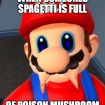 MARIO BOI | WHEN SOMEONES SPAGETTI IS FULL; OF POISON MUSHROOM | image tagged in mario boi | made w/ Imgflip meme maker