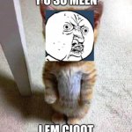 cute standing kitty | Y U SO MEEN; I EM CIOOT | image tagged in cute standing kitty,y u no,memes | made w/ Imgflip meme maker
