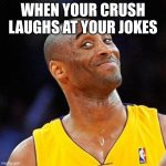 Smug kobe | WHEN YOUR CRUSH LAUGHS AT YOUR JOKES | image tagged in smug kobe | made w/ Imgflip meme maker