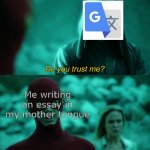 I just made a template | Me writing an essay in my mother tongue | image tagged in flash trusts u,memes,funny,student life,school meme,upvote if you agree | made w/ Imgflip meme maker