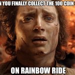 Frodo Its Over Its Done | WHEN YOU FINALLY COLLECT THE 100 COIN STAR; ON RAINBOW RIDE | image tagged in frodo its over its done | made w/ Imgflip meme maker