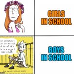Summer and Rick Sanchez are Different | GIRLS IN SCHOOL; BOYS IN SCHOOL | image tagged in summer rick sanchez are different,summer,rick,rick and morty | made w/ Imgflip meme maker