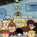 meme | COKE IS THE BEST DRINK EVER; NO PEPSI IS BETTER | image tagged in squidward vs the loud house,gifs | made w/ Imgflip meme maker